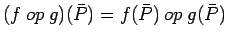 $(f\: op\:
g)(\bar{P}) = f(\bar{P})\: op\: g(\bar{P})$