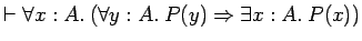 $\vdash \forall x: A.\: (\forall y: A.\: P(y) \Rightarrow \exists x:
A.\: P(x))$