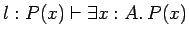 $l: P(x) \vdash \exists x: A.\: P(x)$