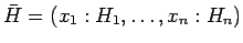 $\bar{H} = \left(x_1 : H_1, \ldots, x_n: H_n\right)$