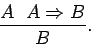 \begin{displaymath}\frac{A\ \ A \Rightarrow B}{B}. \end{displaymath}