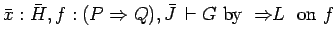 $\bar{x}: \bar{H}, f:(P \Rightarrow Q), \bar{J}\, \vdash G\
\mbox{by}\ \Rightarrow\!\!L\ \ \mbox{on} \ f$