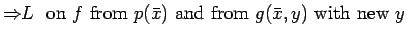 $\Rightarrow\!\!L \ \ \mbox{on}\ f\ \mbox{from}\ p(\bar{x})\ \mbox{and
from}\ g(\bar{x}, y)\ \mbox{with new}\ y$