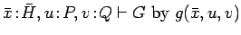 $\bar{x}\!:\!\bar{H}, u\!:\!P, v\!:\!Q \vdash G\ \mbox{by}\ g(\bar{x}, u,
v)$