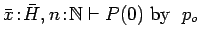 $\bar{x}\!:\!\bar{H}, n\!:\!{{\mathbb{N} }}
\vdash P(0)\ \mbox{by}\ \ p_o$