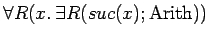 $\forall R(x.\: \exists R(suc(x);
\mbox{Arith}))$