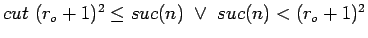 $cut\ (r_o +1)^2 \leq suc(n)\ \vee \ suc(n) < (r_o +1)^2$