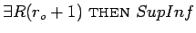 $\exists R (r_o+1)\ \mbox{\textsc{then}}\ SupInf$