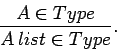 \begin{displaymath}\frac{A \in Type}{A\:list \in Type}. \end{displaymath}