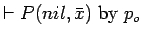 $\vdash P(nil, \bar{x})\ \mbox{by}\
p_o$