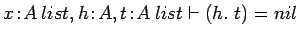 $x\!:\!A\:list, h\!:\!A, t\!:\!A\:list \vdash (h.\ t) = nil$