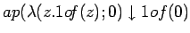 $ap(\lambda(z. 1 o\!f(z); 0) \downarrow 1 of(0)$