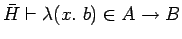 $\bar{H} \vdash \lambda(x.\ b) \in A \rightarrow B$