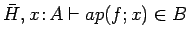 $\bar{H}, x\!:\!A \vdash ap(f; x) \in B$