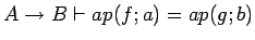 $A \rightarrow B \vdash ap(f; a) = ap(g; b)$