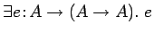 $\exists e\!:\!A \rightarrow(A \rightarrow A).\ e$