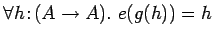 $\forall h\!:\!(A \rightarrow A).\ e(g(h))=h$