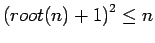 $\left(root(n) +1\right)^2 \leq n$