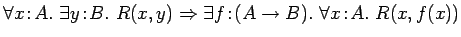 $\forall x\!:\!A.\ \exists y\!:\!B.\ R(x,
y) \Rightarrow \exists f\!:\!(A \rightarrow B).\ \forall x\!:\!A.\
R(x, f(x))$