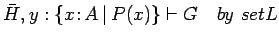 $\bar{H}, y : \{x\!:\!A\:\vert\:P(x)\} \vdash G\ \ \ by\ setL$