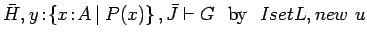 $\bar{H}, y\!:\!\left\{x\!:\!A\:\vert\:P(x)\right\}, \bar{J} \vdash G\ \
\mbox{by}\ \ IsetL, new\ u$