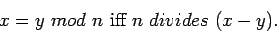 \begin{displaymath}x=y\ mod\ n\ \mbox{iff}\ n\ divides\ (x-y). \end{displaymath}