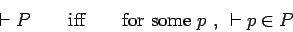 \begin{displaymath}\vdash P\ \ \ \ \ \ \mbox{iff}\ \ \ \ \ \ \mbox{for some $p$ ,}\ \vdash p
\in P \end{displaymath}