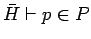 $\bar{H} \vdash p \in P$