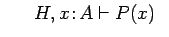 $\ \ \ \ \ H, x\!:\!A \vdash P(x)\ \ $