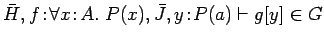 $\bar{H}, f\!:\!\forall x\!:\!A.\ P(x), \bar{J}, y\!:\!P(a) \vdash
g[y] \in G$