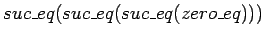 $suc\_eq(suc\_eq(suc\_eq(zero\_eq)))$