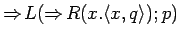 $\Rightarrow\!L(\Rightarrow\!R(x.\langle x, q\rangle); p)$