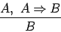 \begin{displaymath}\frac{A,\ A \Rightarrow B}{B} \end{displaymath}