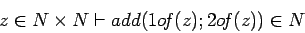 \begin{displaymath}z \in N \times N \vdash add(1o\!f(z); 2o\!f(z)) \in N \end{displaymath}