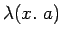 $\lambda(x.\ a)$