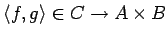 $\left\langle f, g\right\rangle \in C \rightarrow A \times B$