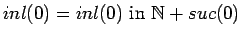 $inl(0) = inl(0)\ \mbox{in}\ {{\mathbb{N} }} +
suc(0)$