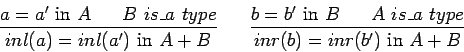 \begin{displaymath}\frac{a = a'\ \mbox{in}\ A\ \ \ \ \ B\ is\_a\ type}{inl(a) =
...
... B\ \ \ \ \ A\ is\_a\ type}{inr(b) =
inr(b')\ \mbox{in}\ A+B} \end{displaymath}