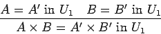 \begin{displaymath}\frac{A = A'\ \mbox{in}\ U_1\ \ \ B = B'\ \mbox{in}\ U_1}{A \times
B = A' \times B'\ \mbox{in}\ U_1} \end{displaymath}