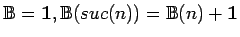 ${{\mathbb{B} }}= \mathbf{1}, {{\mathbb{B} }}(suc(n))={{\mathbb{B} }}(n)+\mathbf{1}$