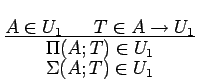 $\frac{\textstyle A \in U_1\ \ \ \ \ T \in A
\rightarrow U_1}
{\stackrel{\textstyle \Pi(A; T) \in U_1}
{\textstyle \Sigma(A; T) \in U_1}}$