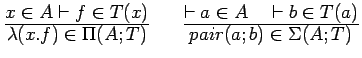 $\frac{\textstyle x \in A \vdash f\in
T(x)}{\textstyle \lambda(x.f) \in
\Pi(A;...
...\vdash a \in A\ \ \ \vdash b \in
T(a)}{\textstyle pair(a; b) \in \Sigma(A; T)}$