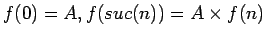 $f(0)=A, f(suc(n))=A \times
f(n)$