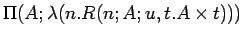 $\Pi(A; \lambda(n. R(n; A; u, t. A \times t)))$