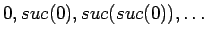 $0, suc(0), suc(suc(0)), \ldots$