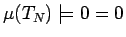 $\mu(T_N) \models 0=0$