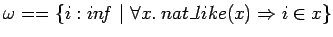 $\omega ==\left\{i: in\!f\ \vert\ \forall
x.\: nat\_like(x) \Rightarrow i \in x\right\}$