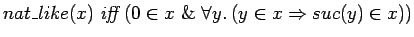 $nat\_like(x)\ \hbox{\it
iff}\ (0 \in x\ \&\ \forall y.\:(y \in x \Rightarrow suc(y) \in x))$