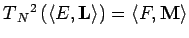 $T{_N{^2}}\left(\left\langle E,
\mathbf{L}\right\rangle\right)=\left\langle F, \mathbf{M}\right\rangle$