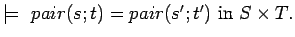 $\models \ pair(s; t)= pair(s'; t')\ \mbox{in}\ S \times
T.$